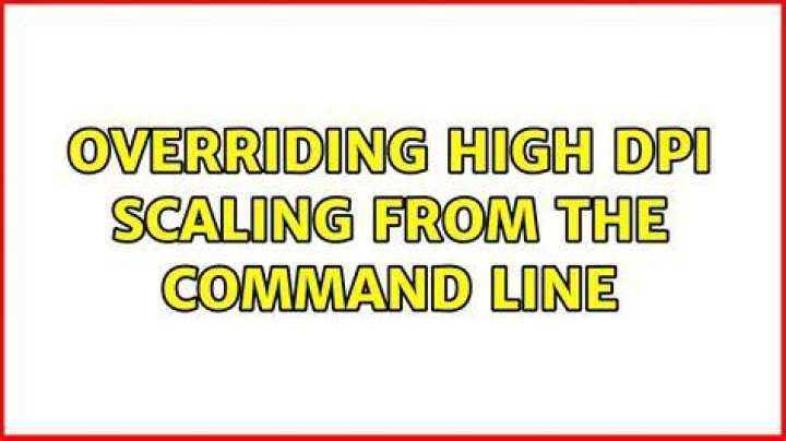 Overriding High DPI Scaling from the Command Line