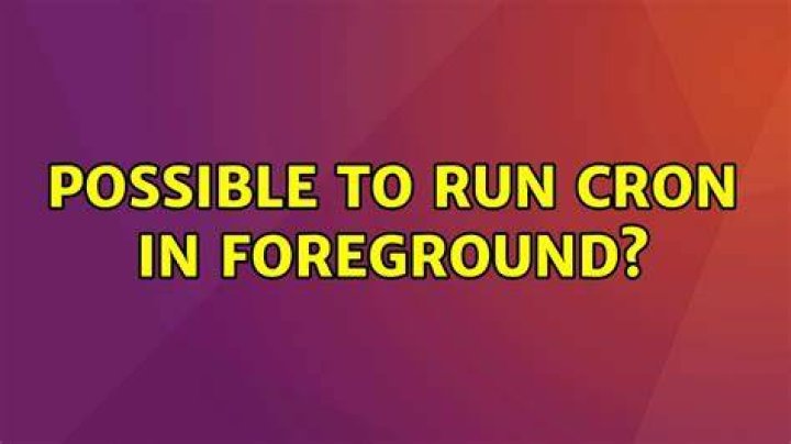 Possible to run cron in foreground?