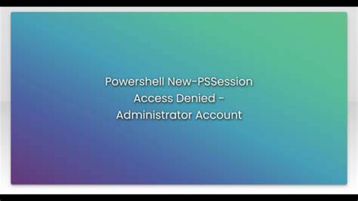 Powershell New-PSSession Access Denied - Administrator Account