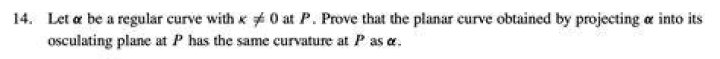 Prove that the planar curve obtained by projecting $\alpha$ into its osculating plane at $P$ has the same curvature at $P$ as $\alpha$.