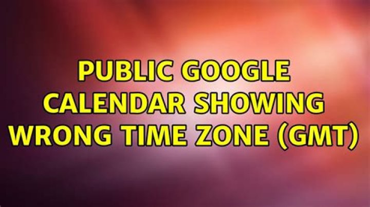 Public Google calendar showing wrong time zone (GMT)