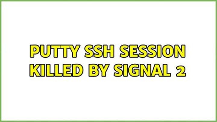PuTTy SSH Session killed by signal 2