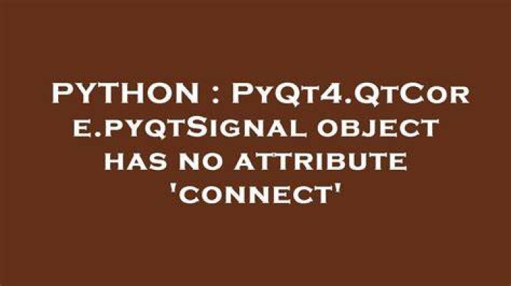 PyQt4.QtCore.pyqtSignal object has no attribute 'connect'