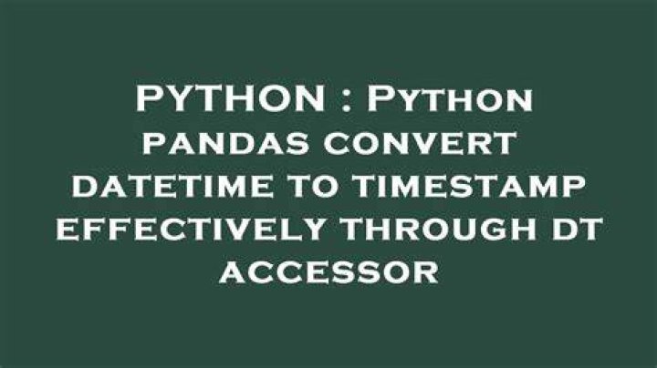 Python pandas convert datetime to timestamp effectively through dt accessor
