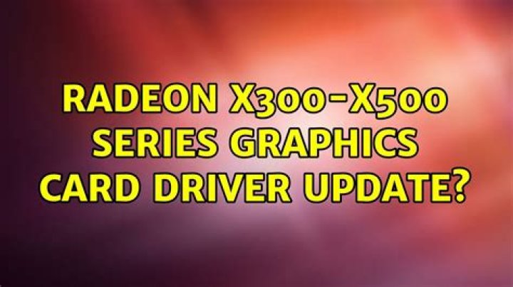 Radeon X300-X500 series graphics card driver update?