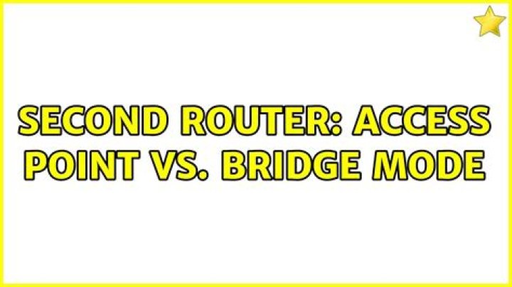 second router: access point vs. bridge mode
