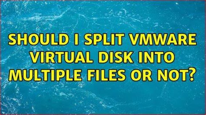 Should I split VMware virtual disk into multiple files or not?