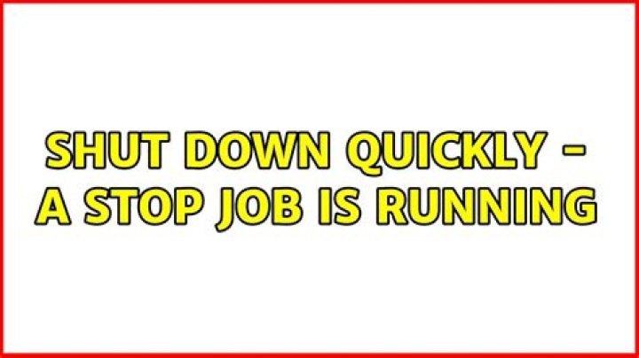 Shut Down Quickly - A stop job is running