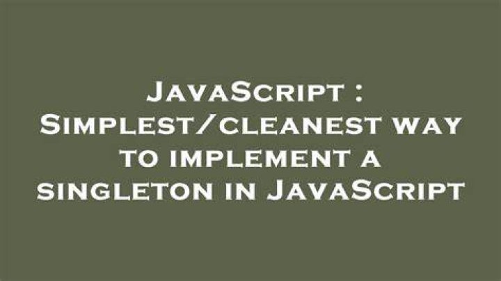 Simplest/cleanest way to implement a singleton in JavaScript