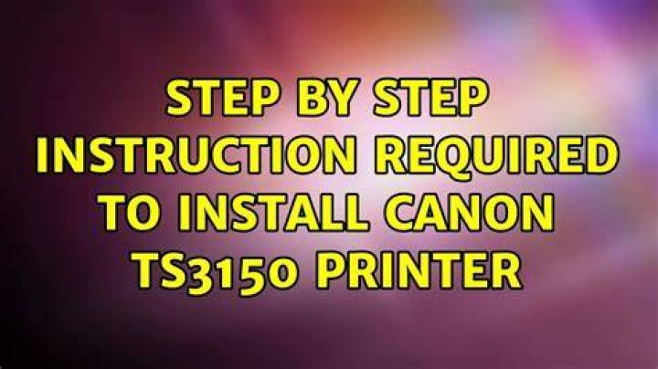 Step by step instruction required to install Canon TS3150 Printer