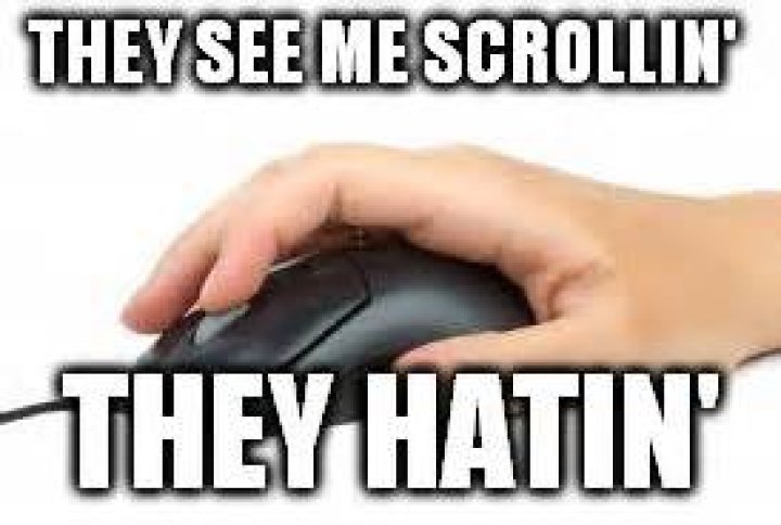 They see me scrollin', they hatin'