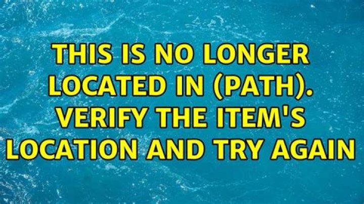This is no longer located in (Path). Verify the item's location and try again
