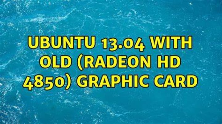 Ubuntu 13.04 with old (radeon HD 4850) graphic card