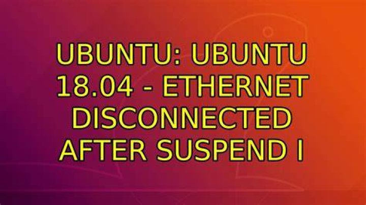 Ubuntu 18.04 - Ethernet disconnected after suspend