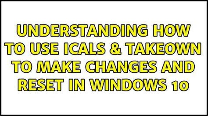 Understanding how to use Icals & Takeown to make changes and reset in Windows 10