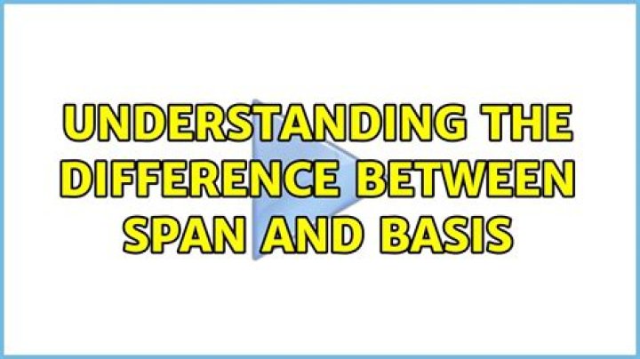 Understanding the difference between Span and Basis