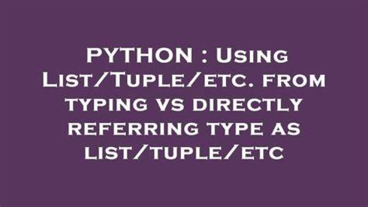 Using List/Tuple/etc. from typing vs directly referring type as list/tuple/etc