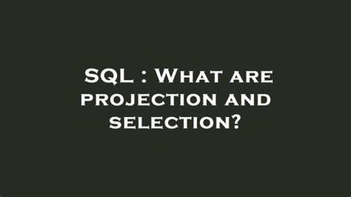 What are projection and selection?