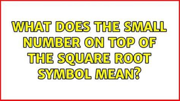 What does the small number on top of the square root symbol mean?