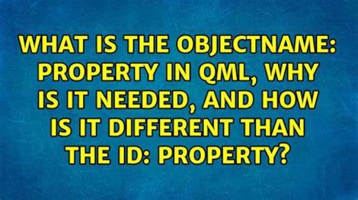 What is the objectName: property in QML, why is it needed, and how is it different than the id: property?