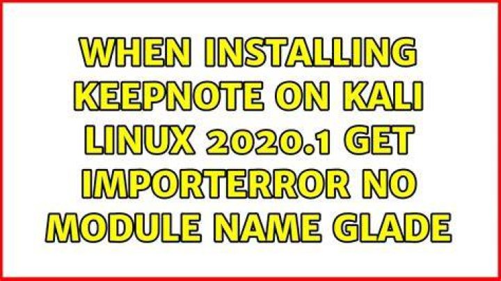 When installing Keepnote on Kali Linux 2020.1 get importerror no module name glade