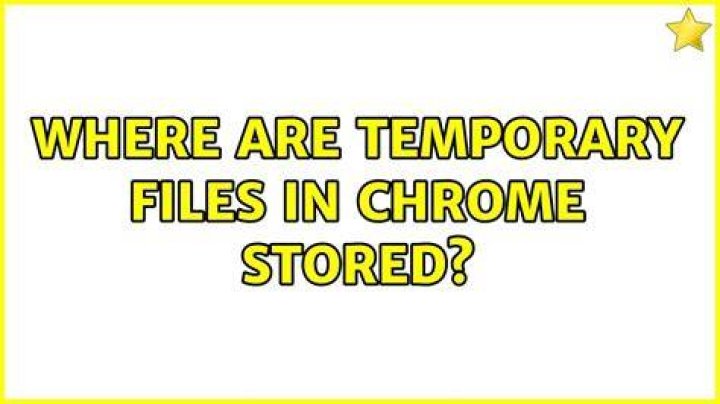 Where are temporary files in Chrome stored?
