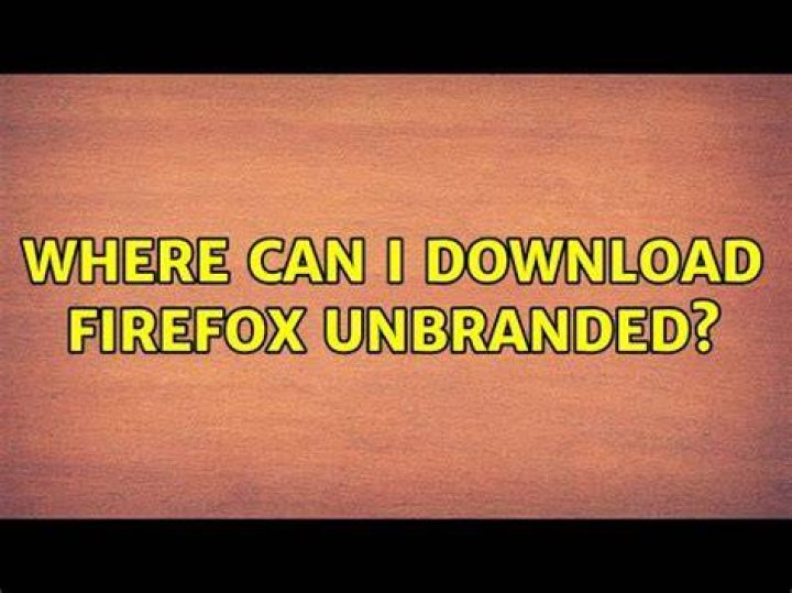 Where can I download Firefox Unbranded?