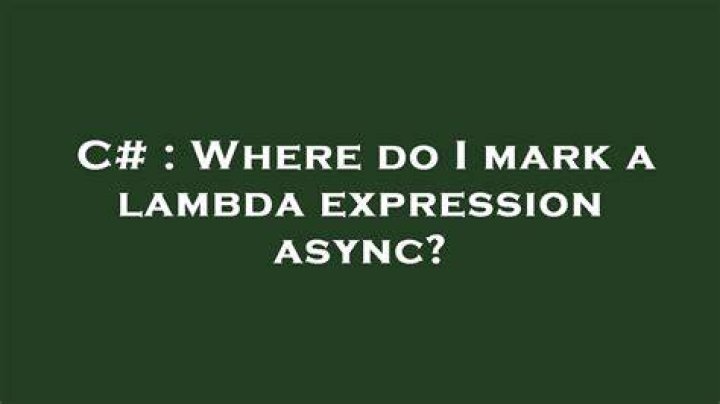 Where do I mark a lambda expression async?