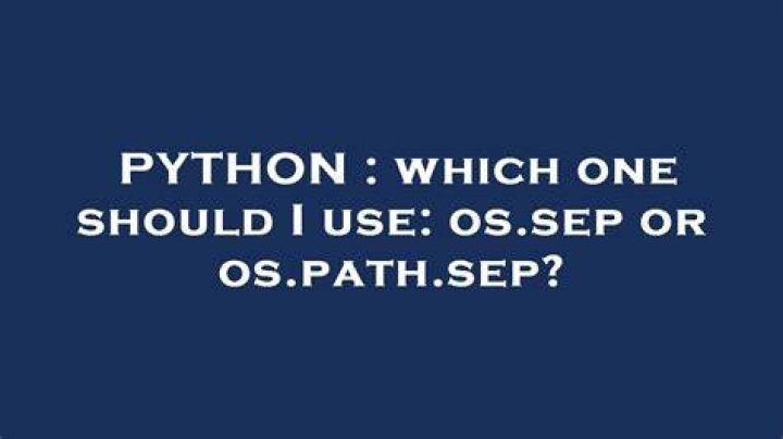 which one should I use: os.sep or os.path.sep?