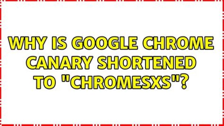 Why is Google Chrome Canary shortened to 