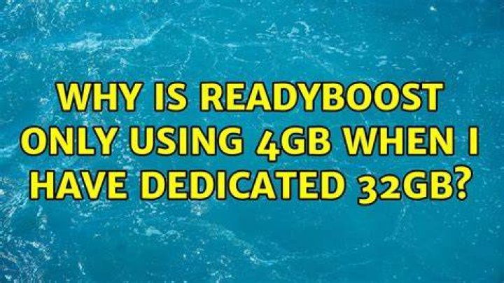 Why is ReadyBoost only using 4GB when I have dedicated 32GB?