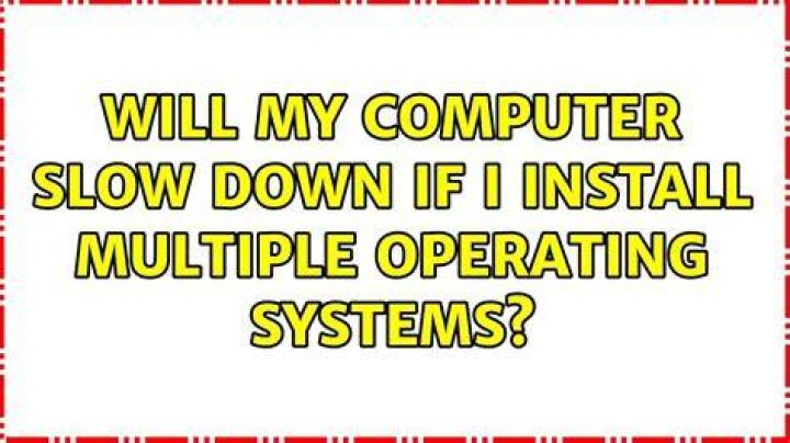 Will my computer slow down if I install multiple operating systems?