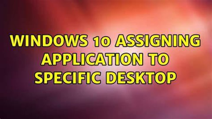 Windows 10: Assigning Application to Specific Desktop