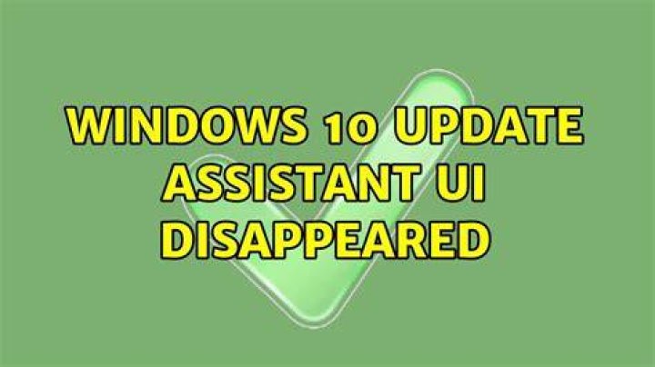 Windows 10 Update Assistant UI disappeared
