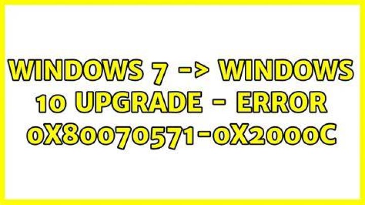 Windows 7 -> Windows 10 Upgrade - Error 0x80070571-0x2000c