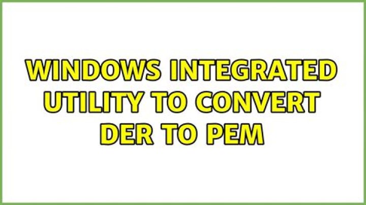 WIndows integrated utility to convert DER to PEM