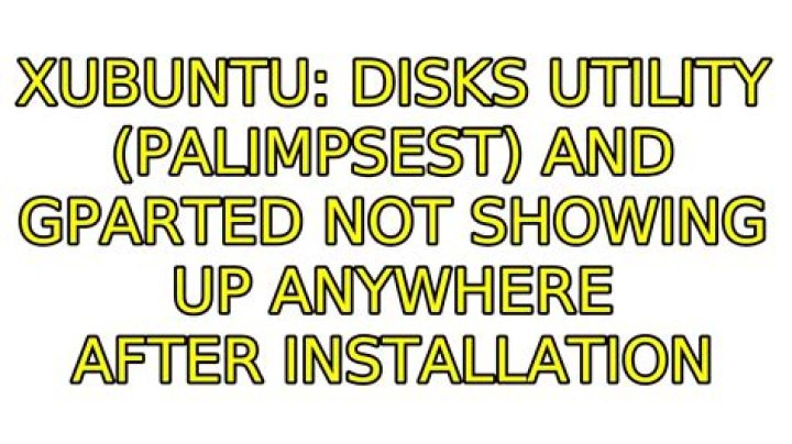 Xubuntu: Disks utility (palimpsest) and Gparted not showing up anywhere after installation